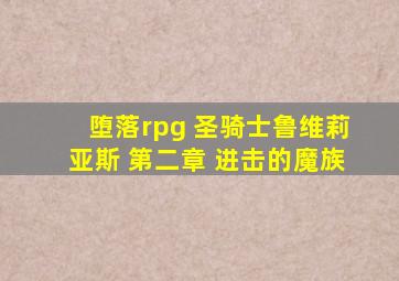 堕落rpg 圣骑士鲁维莉亚斯 第二章 进击的魔族